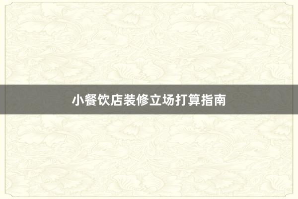 小餐饮店装修立场打算指南