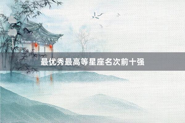 最优秀最高等星座名次前十强