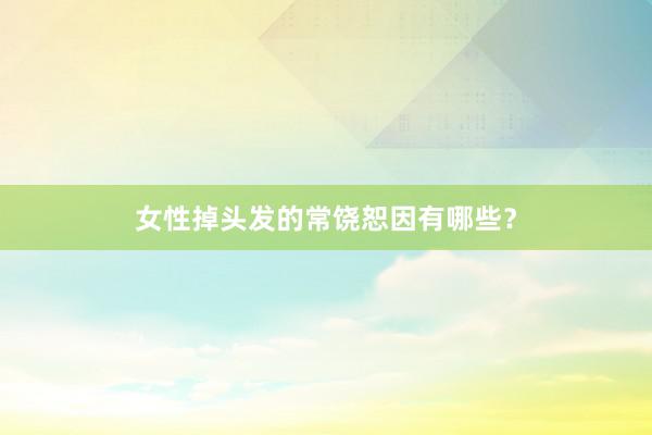 女性掉头发的常饶恕因有哪些？