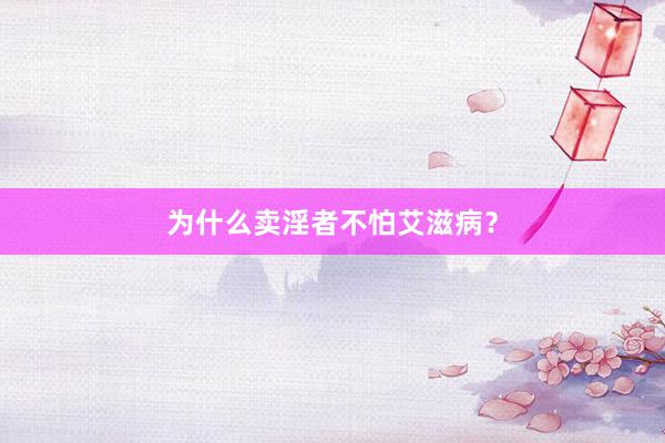 为什么卖淫者不怕艾滋病？
